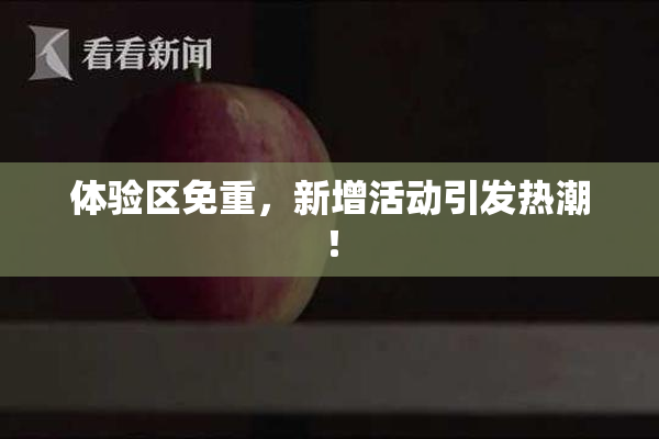 体验区免重，新增活动引发热潮！