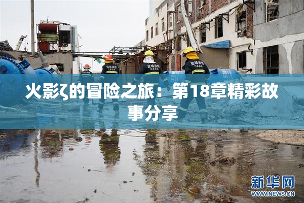 火影ζ的冒险之旅：第18章精彩故事分享