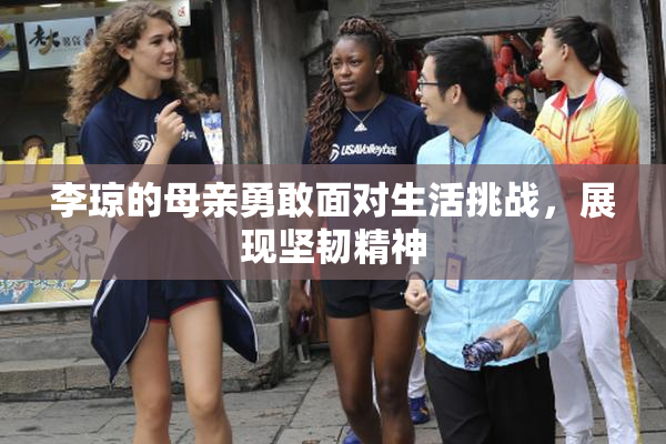 李琼的母亲勇敢面对生活挑战，展现坚韧精神