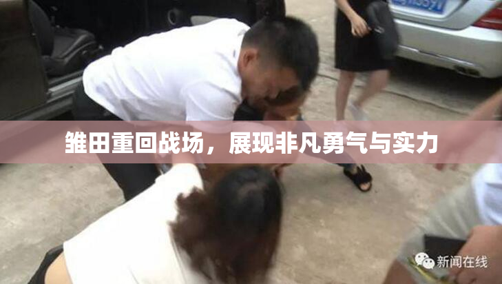 雏田重回战场，展现非凡勇气与实力