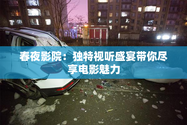 春夜影院：独特视听盛宴带你尽享电影魅力
