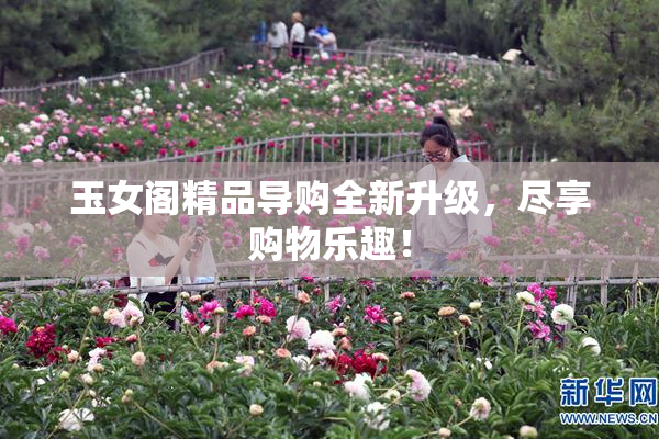 玉女阁精品导购全新升级，尽享购物乐趣！