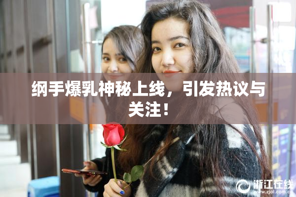 纲手爆乳神秘上线，引发热议与关注！