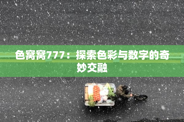 色窝窝777：探索色彩与数字的奇妙交融
