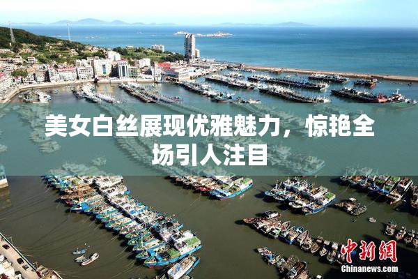 美女白丝展现优雅魅力，惊艳全场引人注目