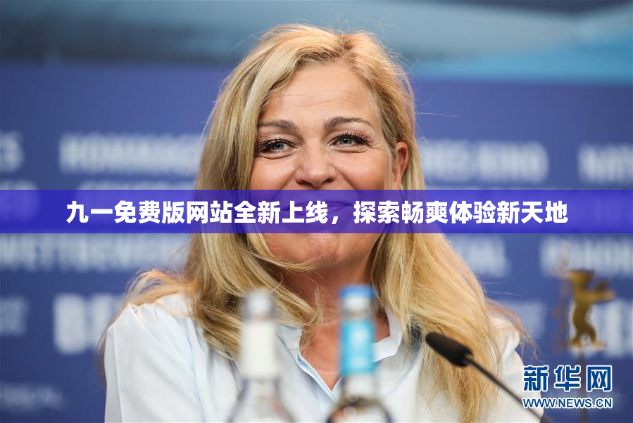 九一免费版网站全新上线，探索畅爽体验新天地