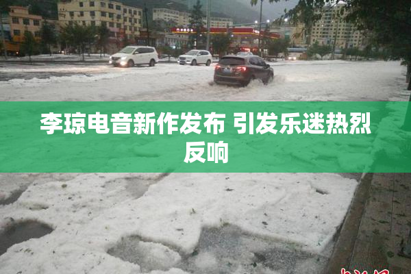 李琼电音新作发布 引发乐迷热烈反响
