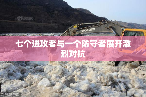 七个进攻者与一个防守者展开激烈对抗