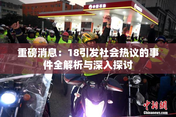 重磅消息：18引发社会热议的事件全解析与深入探讨