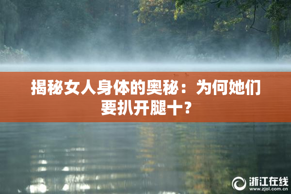 揭秘女人身体的奥秘：为何她们要扒开腿十？