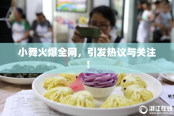 小舞火爆全网，引发热议与关注！
