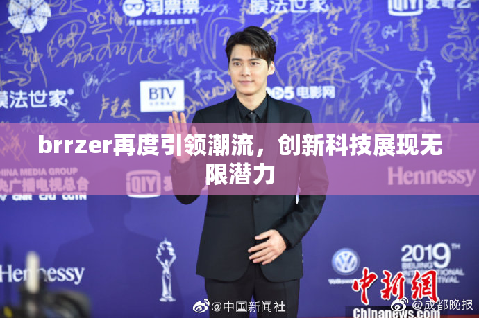 brrzer再度引领潮流，创新科技展现无限潜力