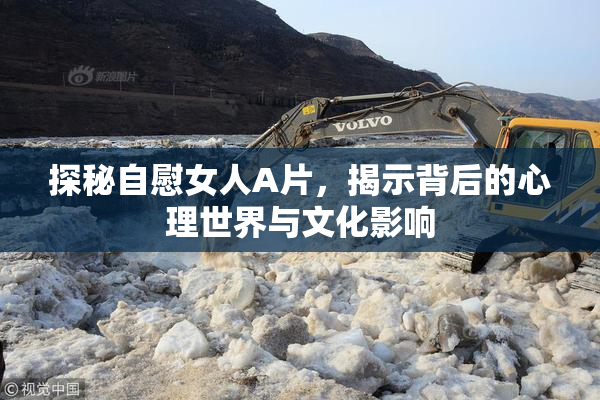探秘自慰女人A片，揭示背后的心理世界与文化影响