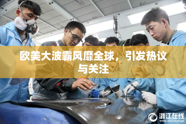 欧美大波霸风靡全球，引发热议与关注