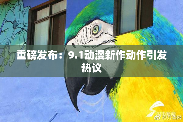 重磅发布：9.1动漫新作动作引发热议
