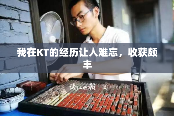 我在KT的经历让人难忘，收获颇丰