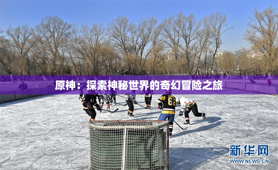 原神：探索神秘世界的奇幻冒险之旅