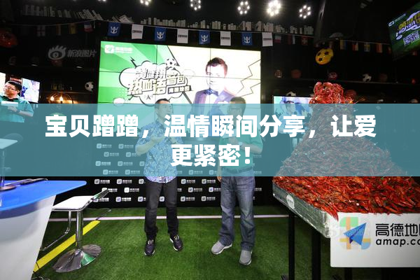 宝贝蹭蹭，温情瞬间分享，让爱更紧密！