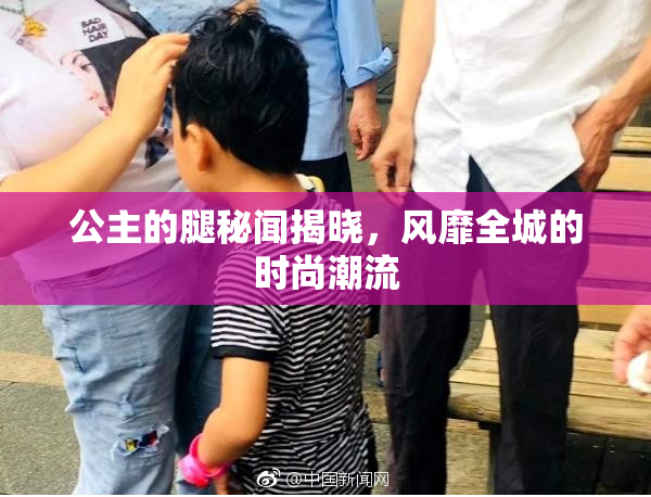公主的腿秘闻揭晓，风靡全城的时尚潮流