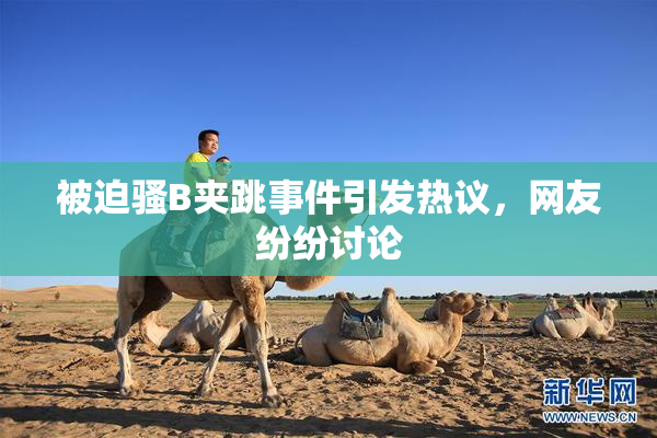被迫骚B夹跳事件引发热议，网友纷纷讨论