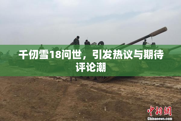 千仞雪18问世，引发热议与期待评论潮