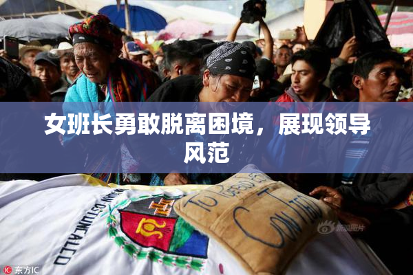 女班长勇敢脱离困境，展现领导风范