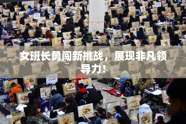 女班长勇闯新挑战，展现非凡领导力！