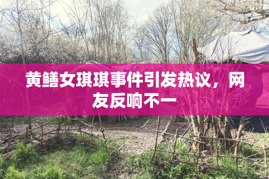 黄鳝女琪琪事件引发热议，网友反响不一