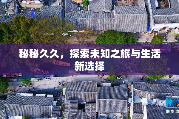 秘秘久久，探索未知之旅与生活新选择