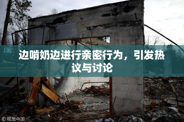 边啃奶边进行亲密行为，引发热议与讨论