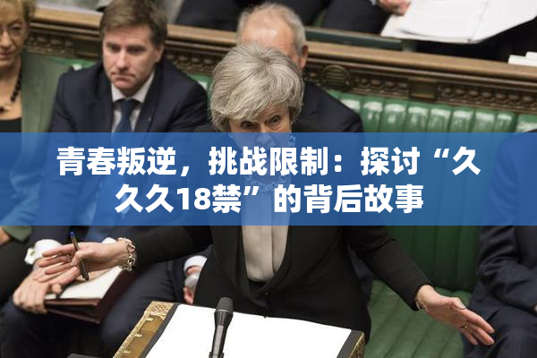 青春叛逆，挑战限制：探讨“久久久18禁”的背后故事
