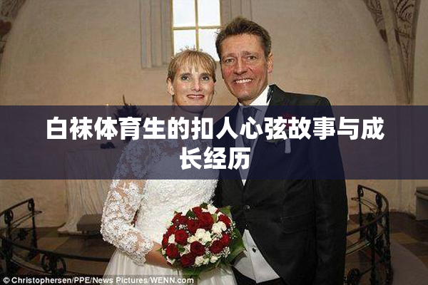 白袜体育生的扣人心弦故事与成长经历