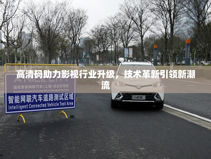 高清码助力影视行业升级，技术革新引领新潮流