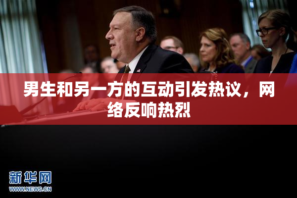 男生和另一方的互动引发热议，网络反响热烈