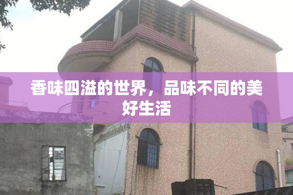 香味四溢的世界，品味不同的美好生活