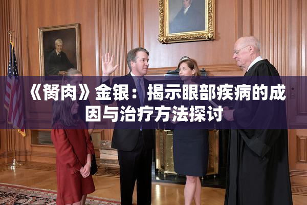 《胬肉》金银：揭示眼部疾病的成因与治疗方法探讨