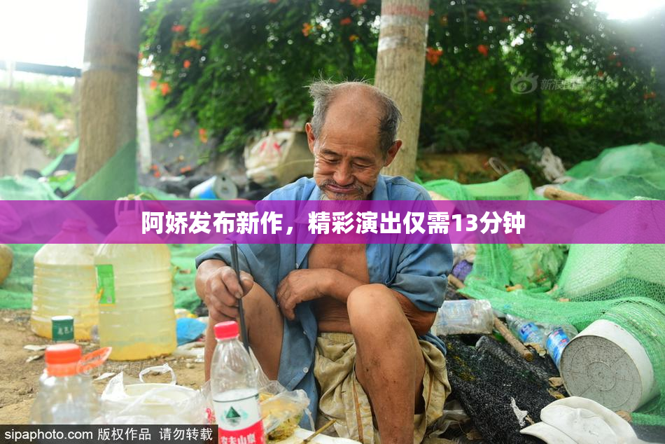 阿娇发布新作，精彩演出仅需13分钟