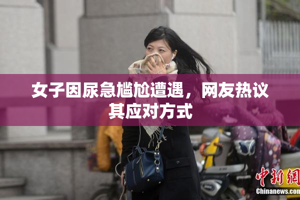 女子因尿急尴尬遭遇，网友热议其应对方式