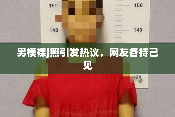 男模裸j照引发热议，网友各持己见