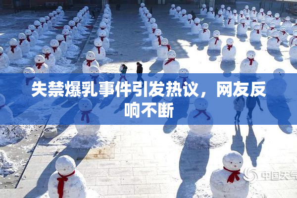 失禁爆乳事件引发热议，网友反响不断