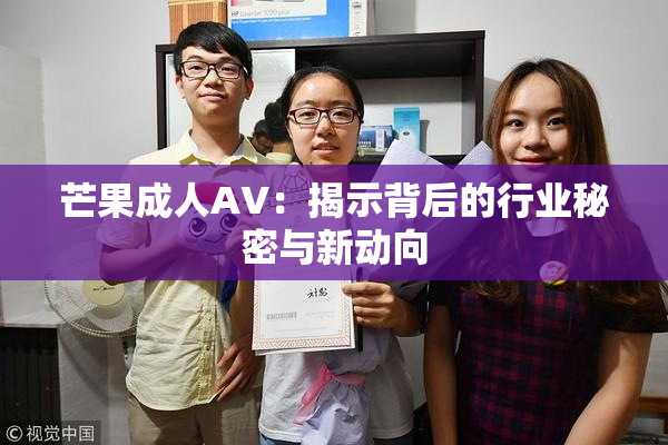 芒果成人AV：揭示背后的行业秘密与新动向