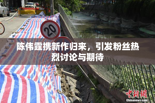 陈伟霆携新作归来，引发粉丝热烈讨论与期待