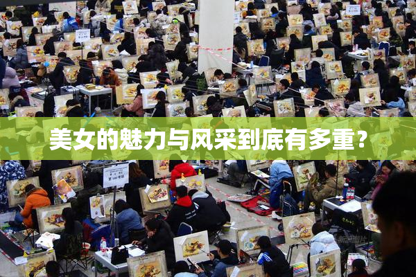 美女的魅力与风采到底有多重？