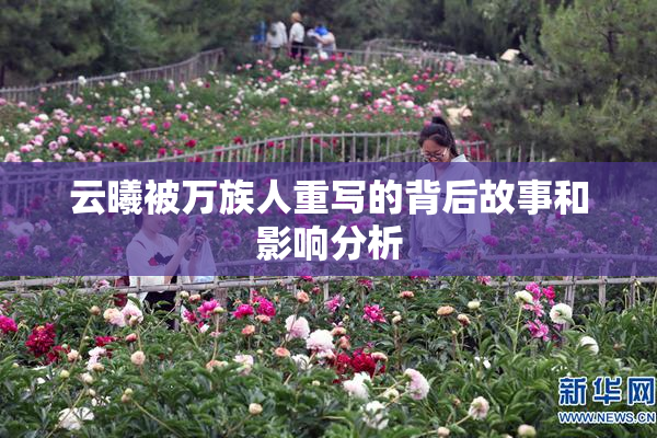 云曦被万族人重写的背后故事和影响分析