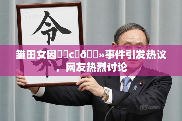 雏田女因❌‌c‌🐻事件引发热议，网友热烈讨论