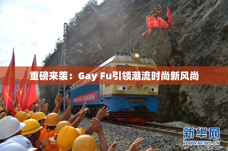 重磅来袭：Gay Fu引领潮流时尚新风尚