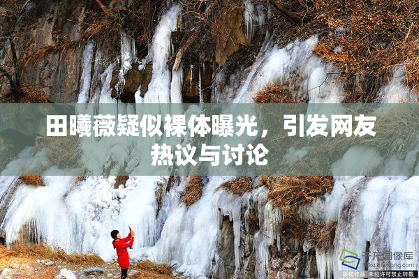 田曦薇疑似裸体曝光，引发网友热议与讨论