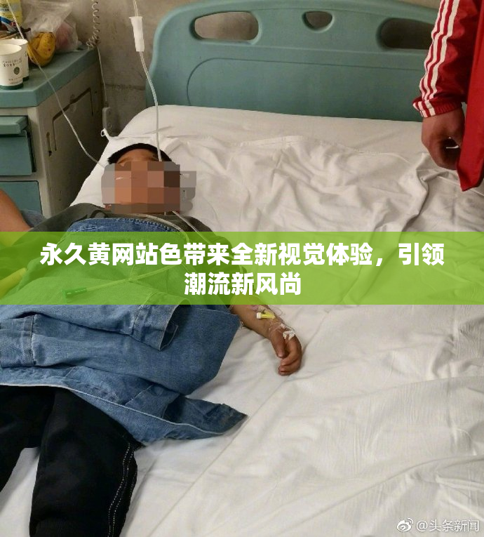 永久黄网站色带来全新视觉体验，引领潮流新风尚