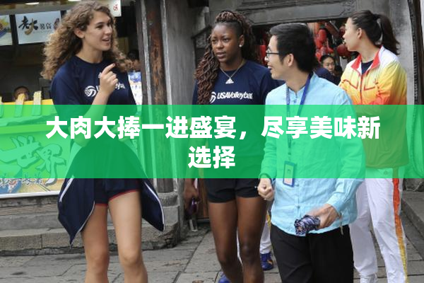大肉大捧一进盛宴，尽享美味新选择