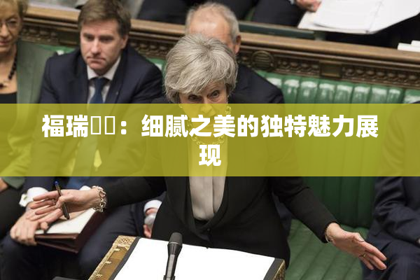 福瑞涊涊：细腻之美的独特魅力展现